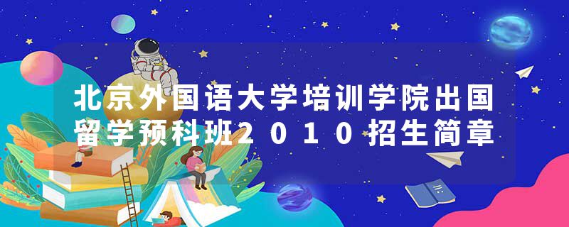北京外国语大学培训学院出国留学预科班2010招生简章