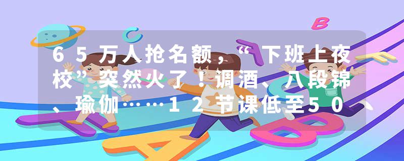 65万人抢名额，“下班上夜校”突然火了！调酒、八段锦、瑜伽……12节课低至500元