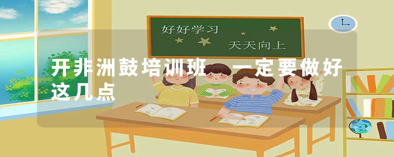 开非洲鼓培训班 一定要做好这几点