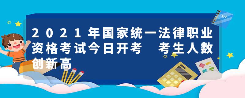 2021年国家统一法律职业资格考试今日开考 考生人数创新高