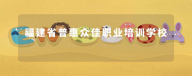 福建省普惠众佳职业培训学校