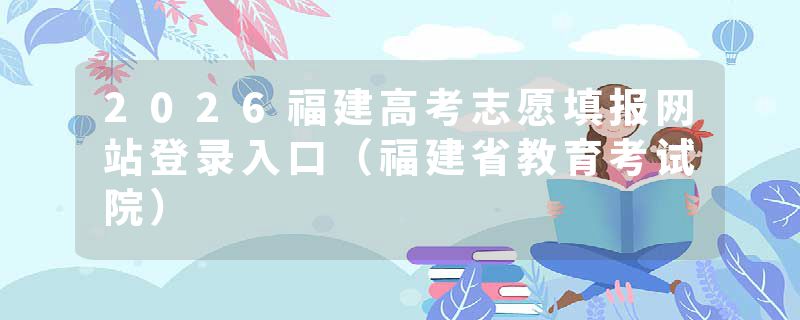 2026福建高考志愿填报网站登录入口（福建省教育考试院）