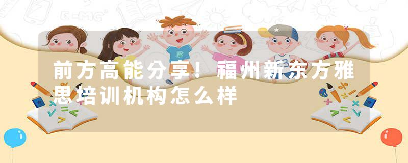 前方高能分享!福州新东方雅思培训机构怎么样