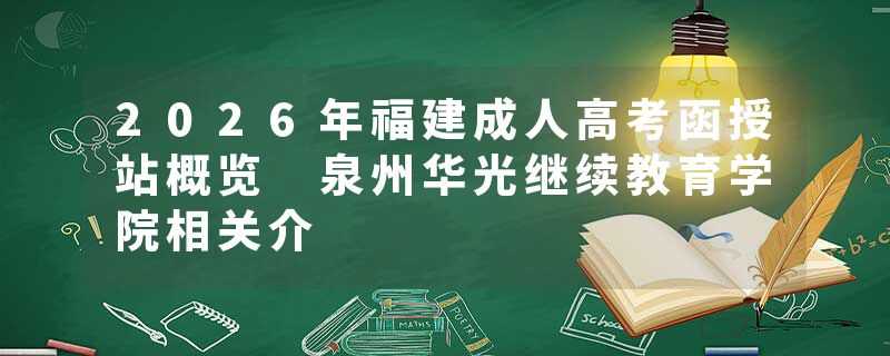 2026年福建成人高考函授站概览 泉州华光继续教育学院相关介