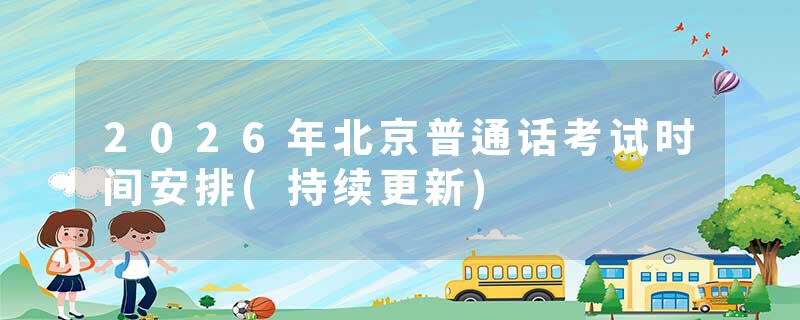 2026年北京普通话考试时间安排(持续更新)