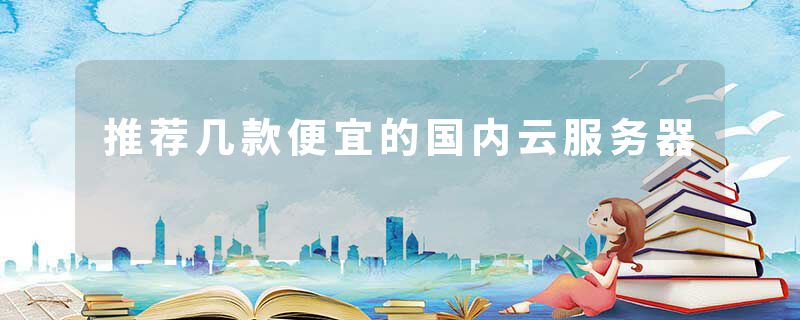 推荐几款便宜的国内云服务器