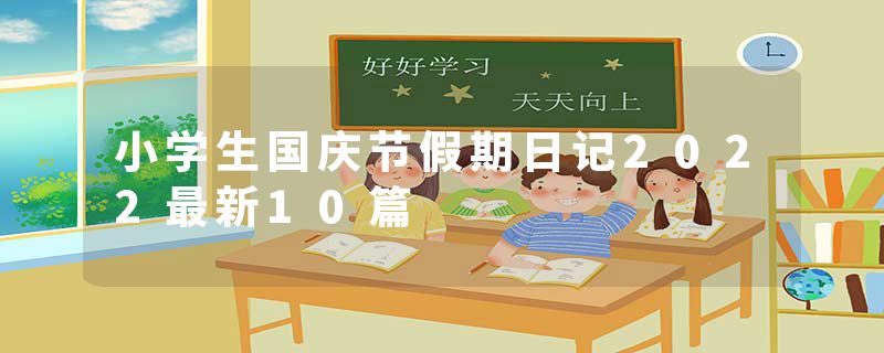 小学生国庆节假期日记2022最新10篇