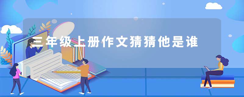 三年级上册作文猜猜他是谁