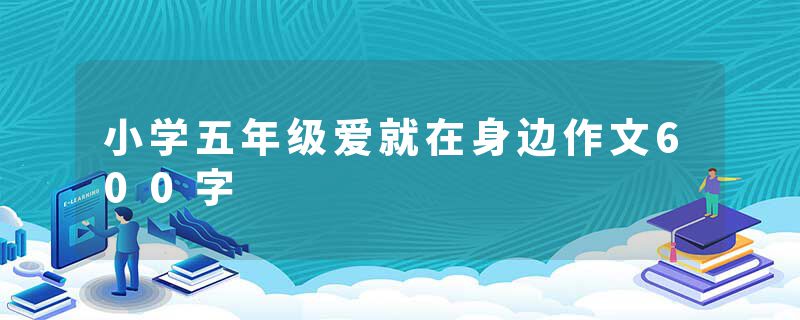 小学五年级爱就在身边作文600字