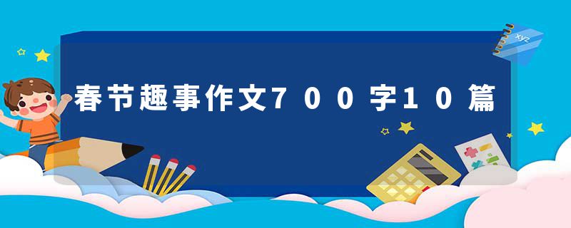 春节趣事作文700字10篇