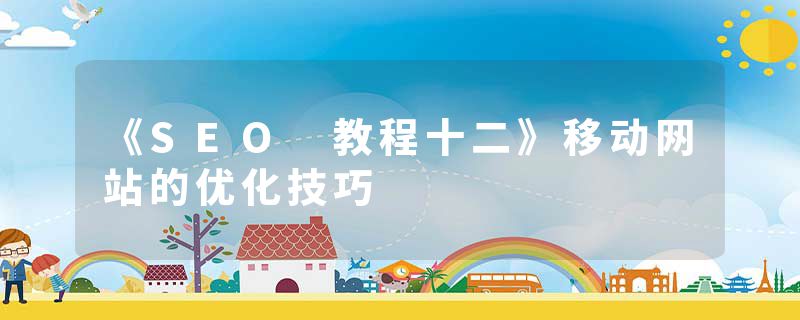 《SEO 教程十二》移动网站的优化技巧