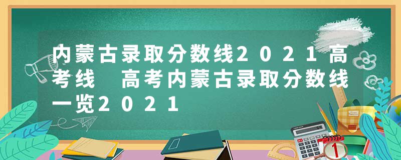 内蒙古录取分数线2021高考线 高考内蒙古录取分数线