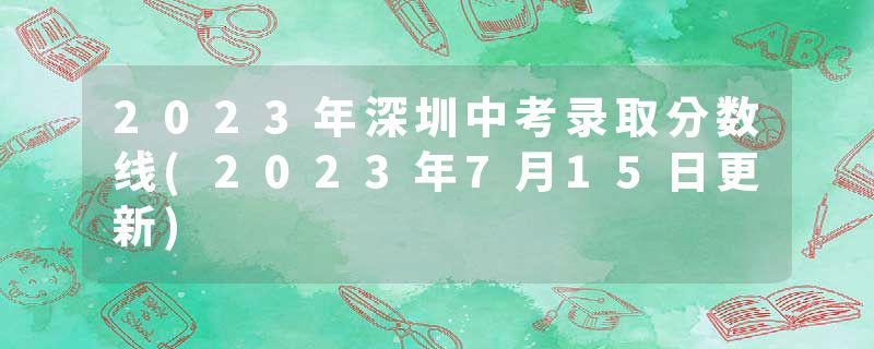 2023年深圳中考录取分数线(2023年7月15日更新)