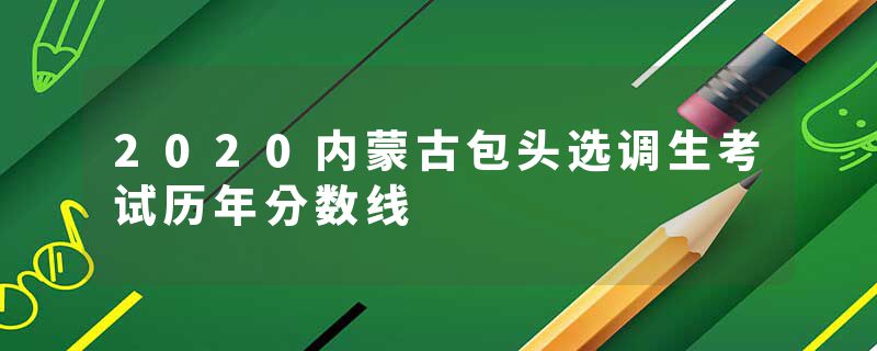 2020内蒙古包头选调生考试历年分数线