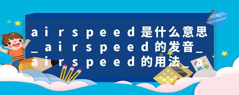 airspeed是什么意思_airspeed的发音_airspeed的用法_airspeed怎么记_airspeed翻译