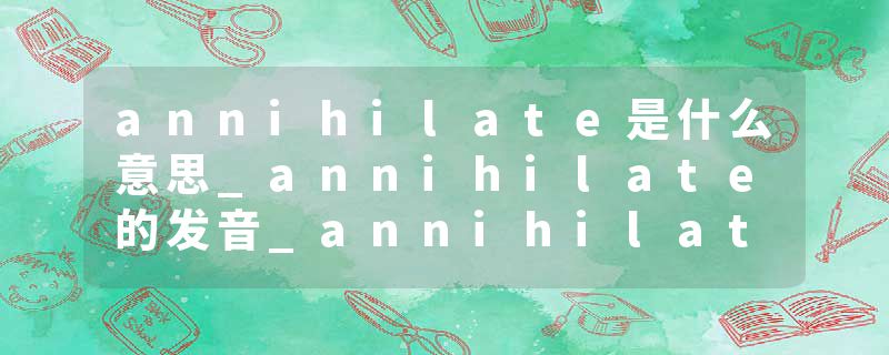 annihilate是什么意思_annihilate的发音_annihilate