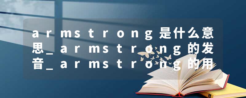 armstrong是什么意思_armstrong的发音_armstrong的用法_armstrong怎么记_armstrong翻译