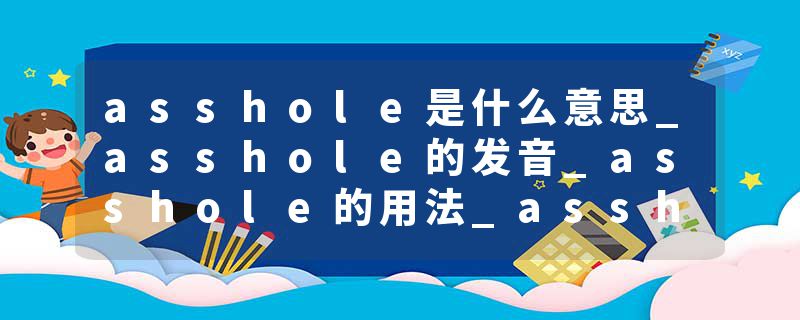 asshole是什么意思_asshole的发音_asshole的用法_asshole怎么记_asshole翻译