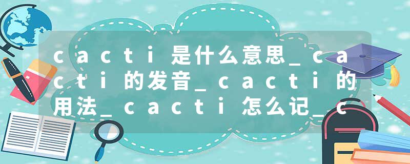 cacti是什么意思_cacti的发音_cacti的用法_cacti怎