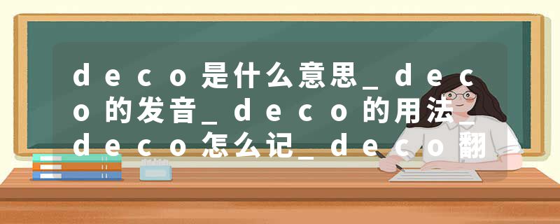 deco是什么意思_deco的发音_deco的用法_deco怎么记_deco翻译