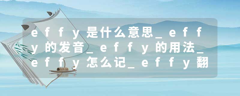 effy是什么意思_effy的发音_effy的用法_effy怎么记_effy翻译