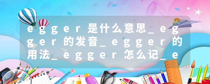 egger是什么意思_egger的发音_egger的用法_egger怎么记_egger翻译