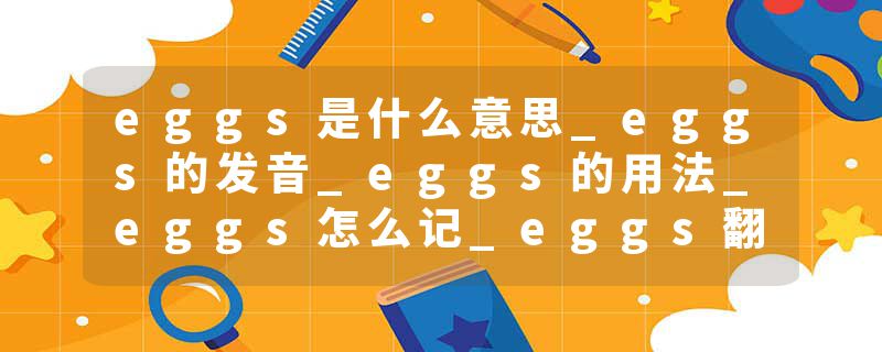 eggs是什么意思_eggs的发音_eggs的用法_eggs怎么记_eggs翻译