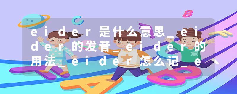 eider是什么意思_eider的发音_eider的用法_eider怎么记_eider翻译