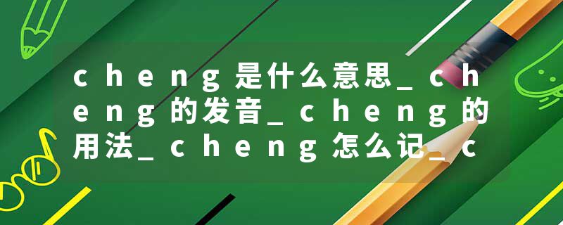 cheng是什么意思_cheng的发音_cheng的用法_cheng怎么记_cheng翻译
