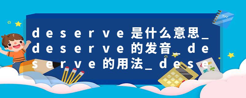 deserve是什么意思_deserve的发音_deserve的用法_deserve怎么记_deserve翻译