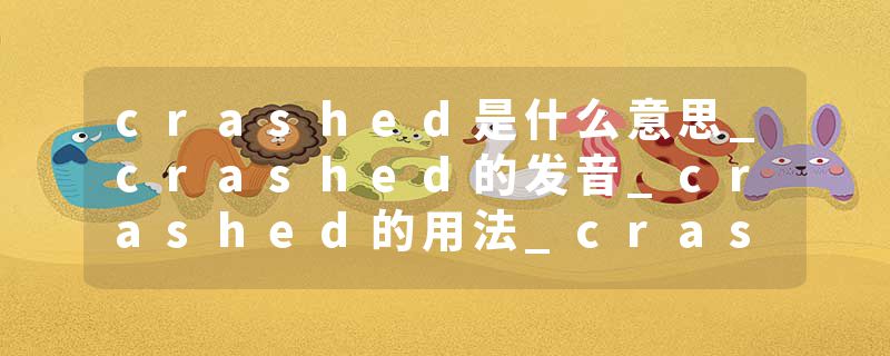 crashed是什么意思_crashed的发音_crashed的用法_crashed怎么记_crashed翻译