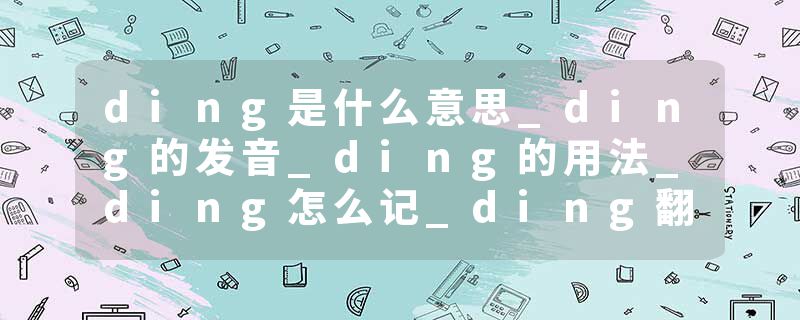 ding是什么意思_ding的发音_ding的用法_ding怎么记_ding翻译