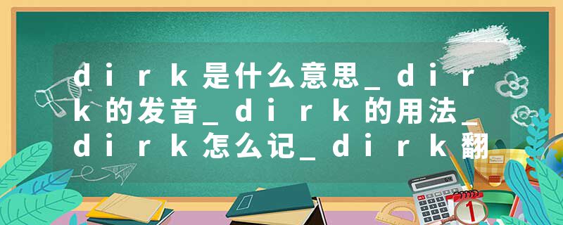 dirk是什么意思_dirk的发音_dirk的用法_dirk怎么记_dirk翻译