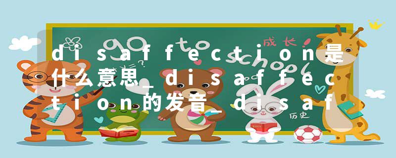 disaffection是什么意思_disaffection的发音_disaffection的用法_disaffection怎么记_disaffection翻译