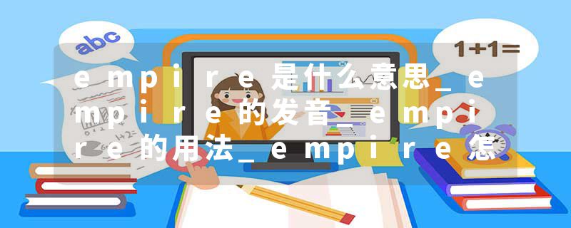 empire是什么意思_empire的发音_empire的用法_empire怎么记_empire翻译
