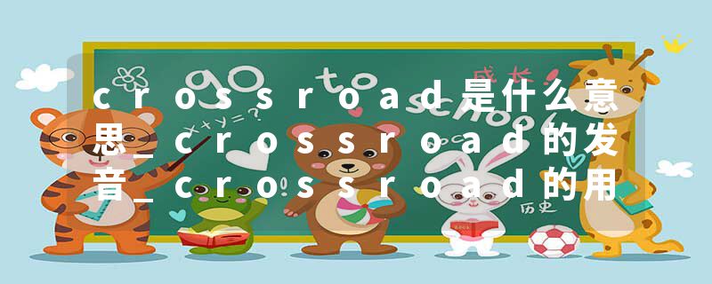 crossroad是什么意思_crossroad的发音_crossroad的用法_crossroad怎么记_crossroad翻译