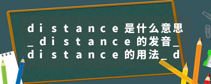 distance是什么意思_distance的发音_distance的用法_distance怎么记_distance翻译