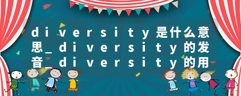 diversity是什么意思_diversity的发音_diversity的用法_diversity怎么记_diversity翻译