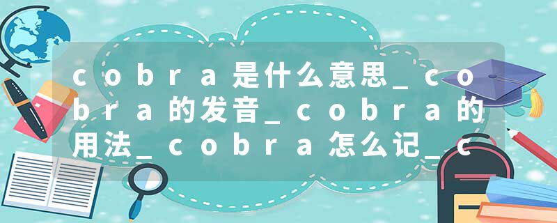 cobra是什么意思_cobra的发音_cobra的用法_cobra怎么记_cobra翻译