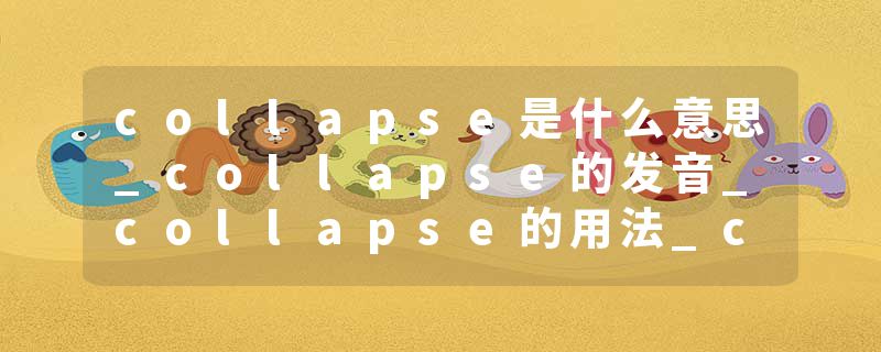 collapse是什么意思_collapse的发音_collapse的用法_collapse怎么记_collapse翻译
