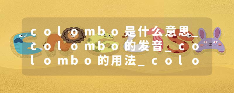 colombo是什么意思_colombo的发音_colombo的用法_colombo怎么记_colombo翻译