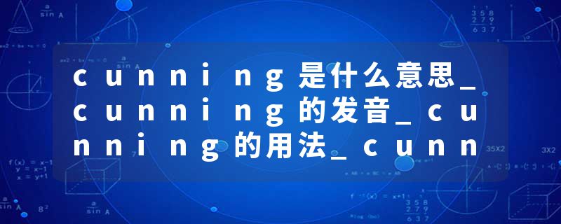 cunning是什么意思_cunning的发音_cunning的用法_cunning怎么记_cunning翻译
