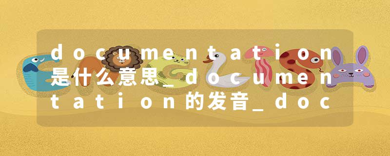 documentation是什么意思_documentation的发音_documentation的用法_documentation怎么记_documentation翻译