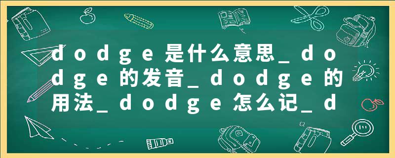 dodge是什么意思_dodge的发音_dodge的用法_dodge怎么记_dodge翻译