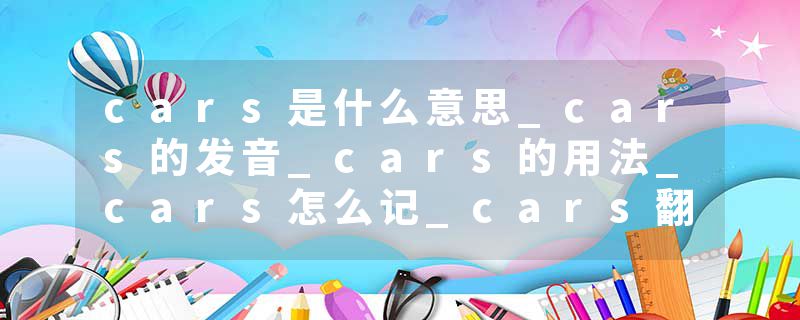 cars是什么意思_cars的发音_cars的用法_cars怎么记_cars翻译