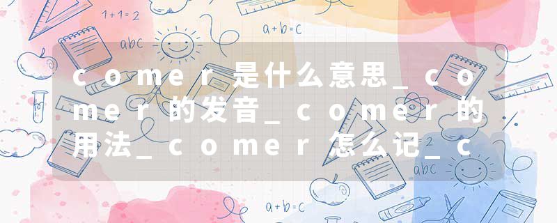 comer是什么意思_comer的发音_comer的用法_comer怎么记_comer翻译