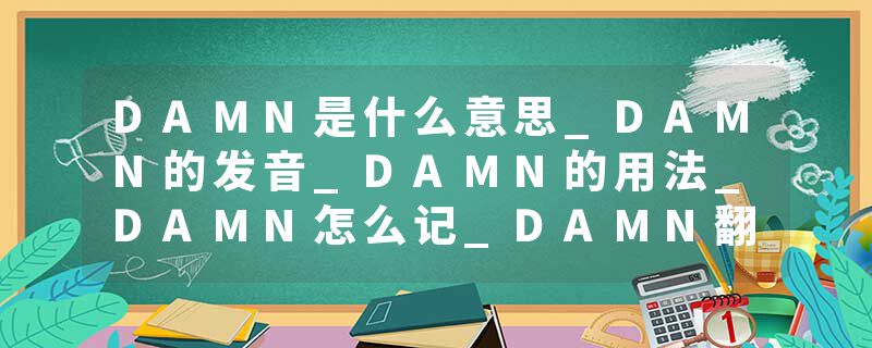 DAMN是什么意思_DAMN的发音_DAMN的用法_DAMN怎么记_DAMN翻译