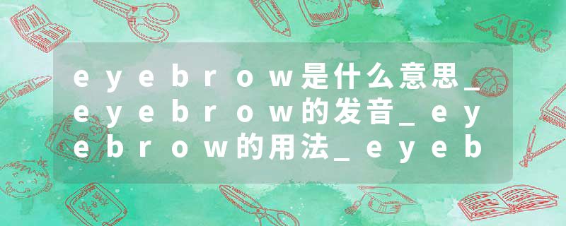 eyebrow是什么意思_eyebrow的发音_eyebrow的用法_eyebrow怎么记_eyebrow翻译