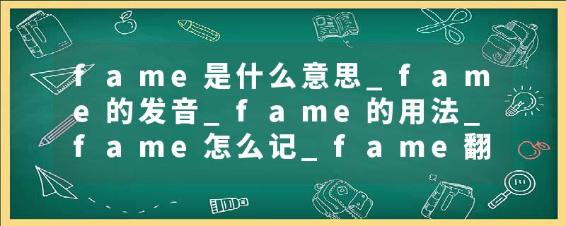 fame是什么意思_fame的发音_fame的用法_fame怎么记_fame翻译