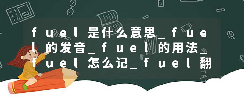 fuel是什么意思_fuel的发音_fuel的用法_fuel怎么记_fuel翻译